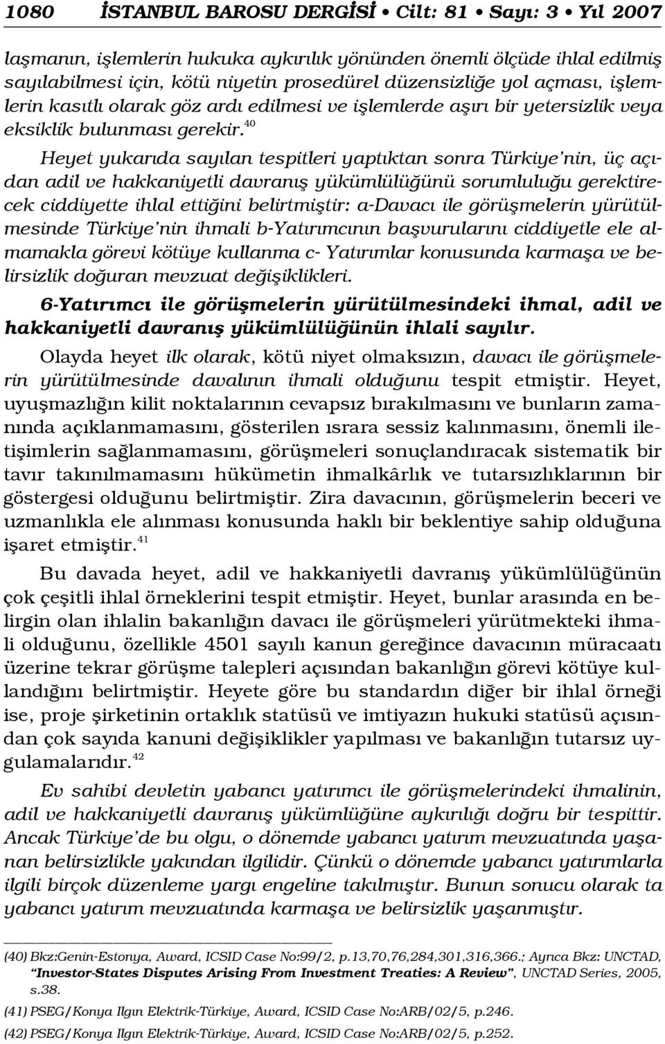 40 Heyet yukar da say lan tespitleri yapt ktan sonra Türkiye nin, üç aç - dan adil ve hakkaniyetli davran fl yükümlülü ünü sorumlulu u gerektirecek ciddiyette ihlal etti ini belirtmifltir: a-davac