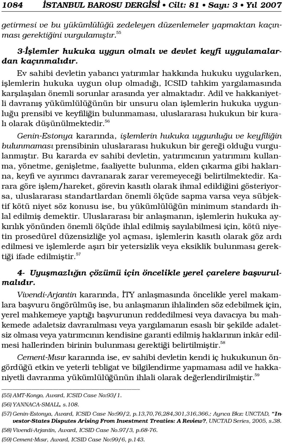 Ev sahibi devletin yabanc yat r mlar hakk nda hukuku uygularken, ifllemlerin hukuka uygun olup olmad, ICSID tahkim yarg lamas nda karfl lafl lan önemli sorunlar aras nda yer almaktad r.