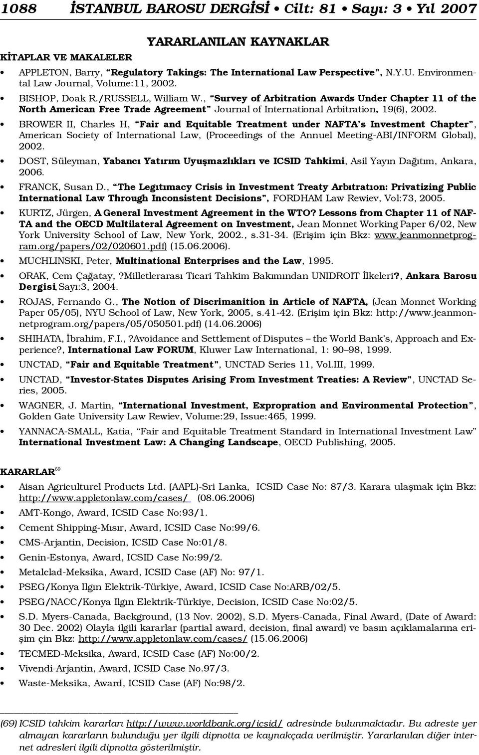 BROWER II, Charles H, Fair and Equitable Treatment under NAFTA s Investment Chapter, American Society of International Law, (Proceedings of the Annuel Meeting-ABI/INFORM Global), 2 0 0 2.