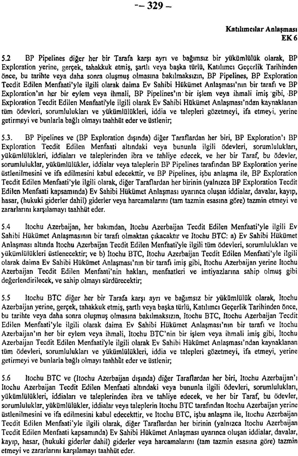 tarihte veya daha sonra oluşmuş olmasına bakılmaksızın, BP Pipelines, BP Exploration Tecdit Edilen Menfaati'yle ilgili olarak daima Ev Sahibi Hükümet Anlaşması'nın bir tarafı ve BP Exploration'ın her