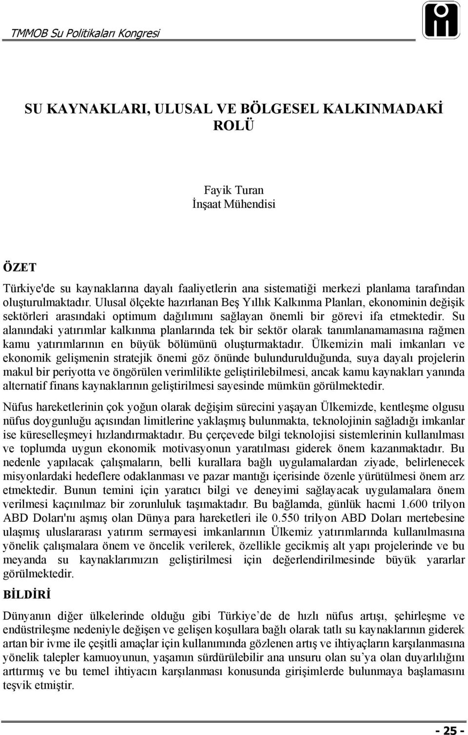 Su alanındaki yatırımlar kalkınma planlarında tek bir sektör olarak tanımlanamamasına rağmen kamu yatırımlarının en büyük bölümünü oluşturmaktadır.