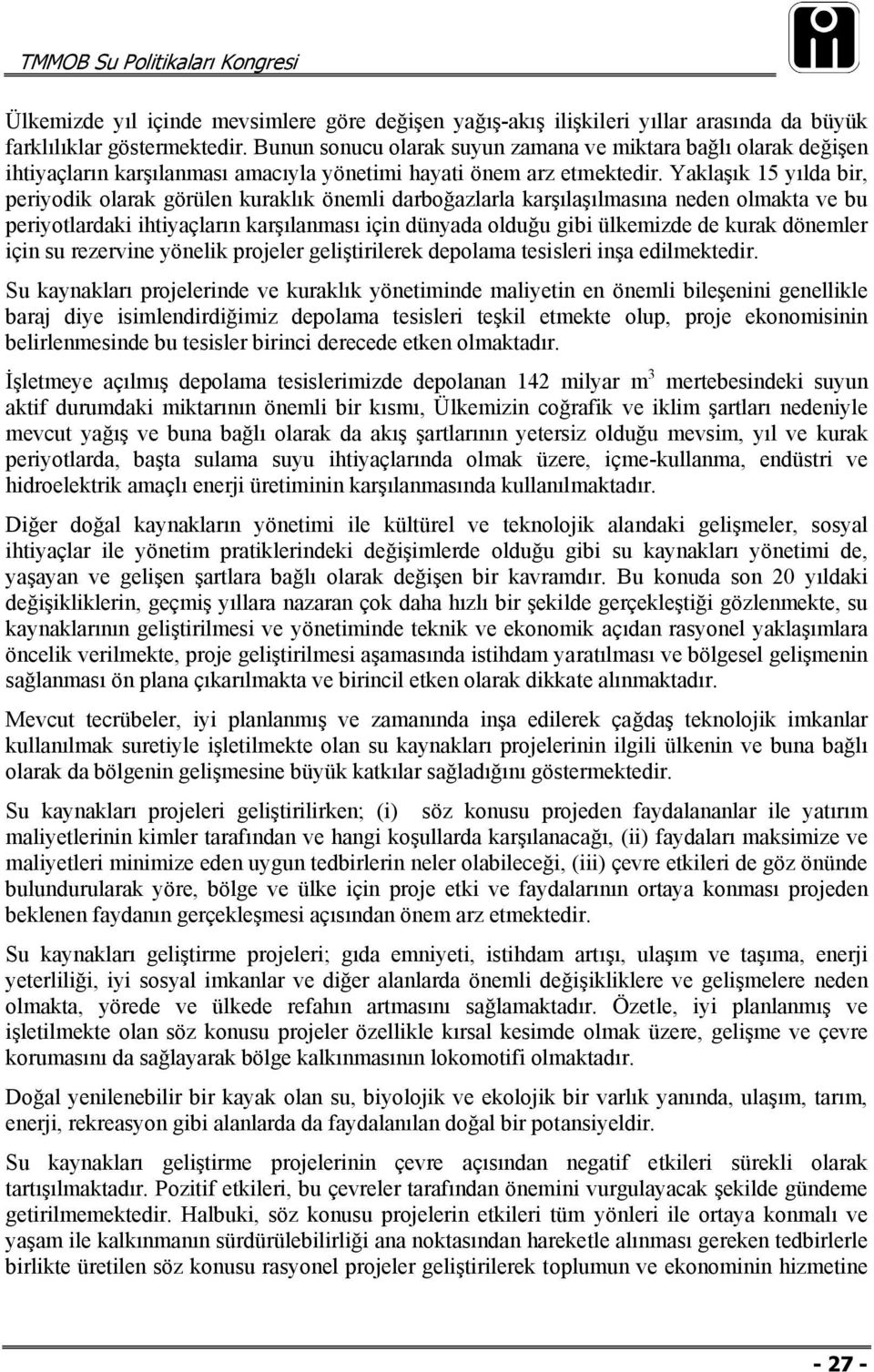 Yaklaşık 15 yılda bir, periyodik olarak görülen kuraklık önemli darboğazlarla karşılaşılmasına neden olmakta ve bu periyotlardaki ihtiyaçların karşılanması için dünyada olduğu gibi ülkemizde de kurak