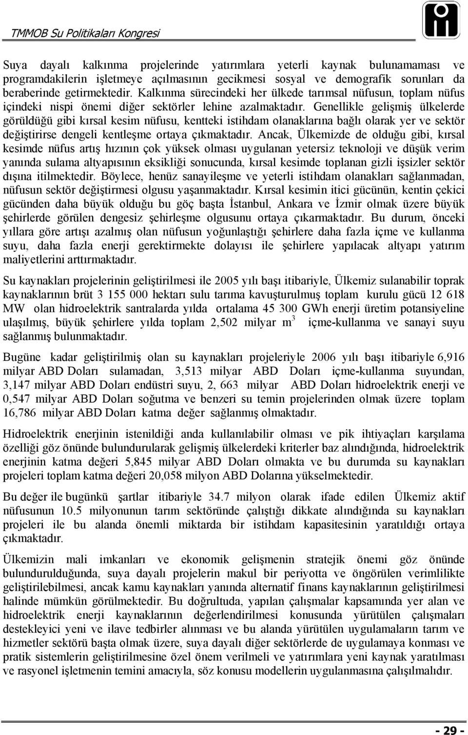 Genellikle gelişmiş ülkelerde görüldüğü gibi kırsal kesim nüfusu, kentteki istihdam olanaklarına bağlı olarak yer ve sektör değiştirirse dengeli kentleşme ortaya çıkmaktadır.