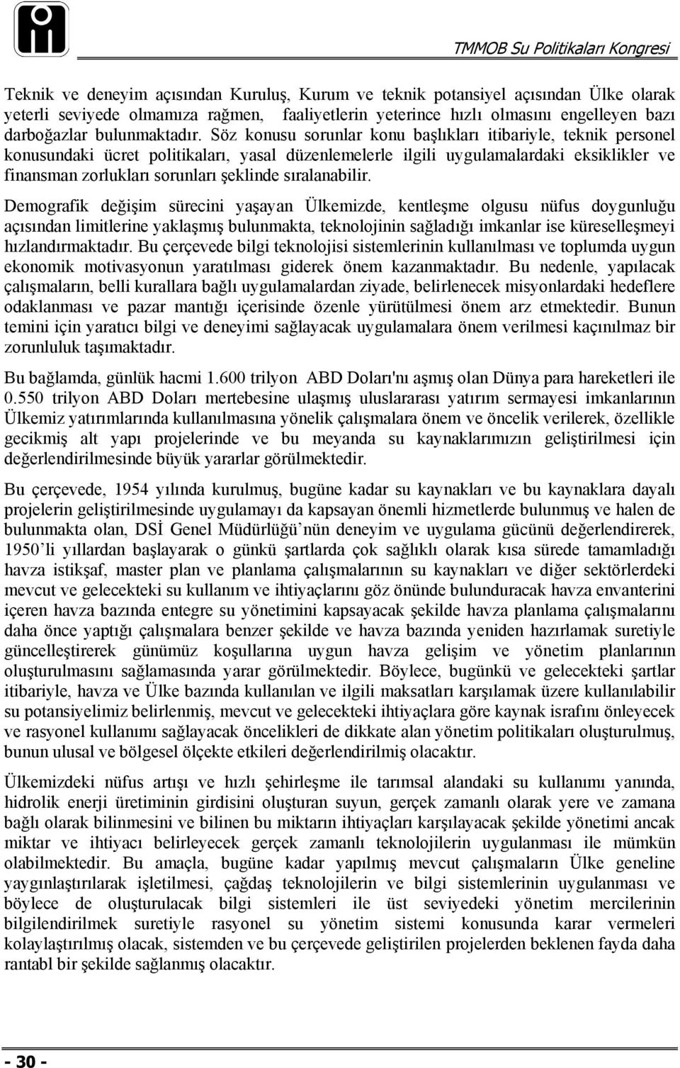 Söz konusu sorunlar konu başlıkları itibariyle, teknik personel konusundaki ücret politikaları, yasal düzenlemelerle ilgili uygulamalardaki eksiklikler ve finansman zorlukları sorunları şeklinde