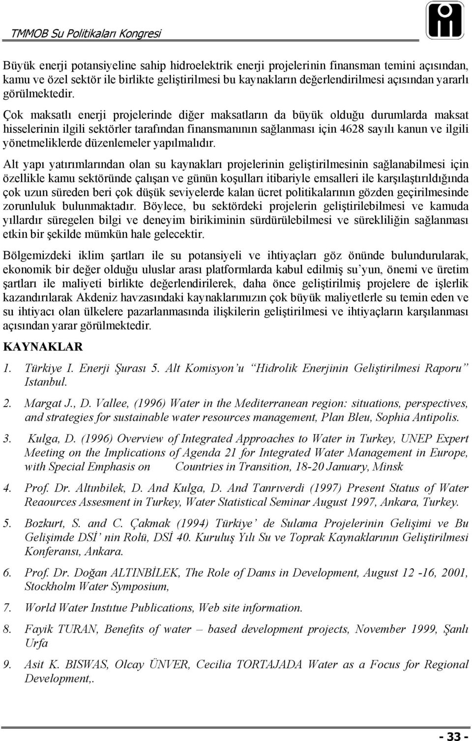 Çok maksatlı enerji projelerinde diğer maksatların da büyük olduğu durumlarda maksat hisselerinin ilgili sektörler tarafından finansmanının sağlanması için 4628 sayılı kanun ve ilgili yönetmeliklerde