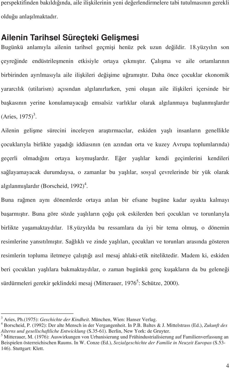 Çal ma ve aile ortamlar n n birbirinden ayr lmas yla aile ili kileri de i ime u ram t r.