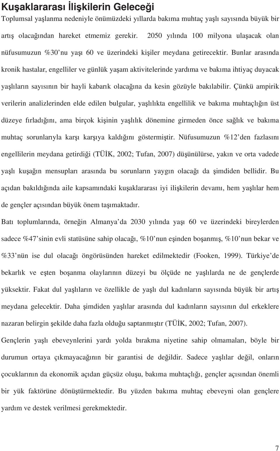 Bunlar aras nda kronik hastalar, engelliler ve günlük ya am aktivitelerinde yard ma ve bak ma ihtiyaç duyacak ya l lar n say s n n bir hayli kabar k olaca na da kesin gözüyle bak labilir.