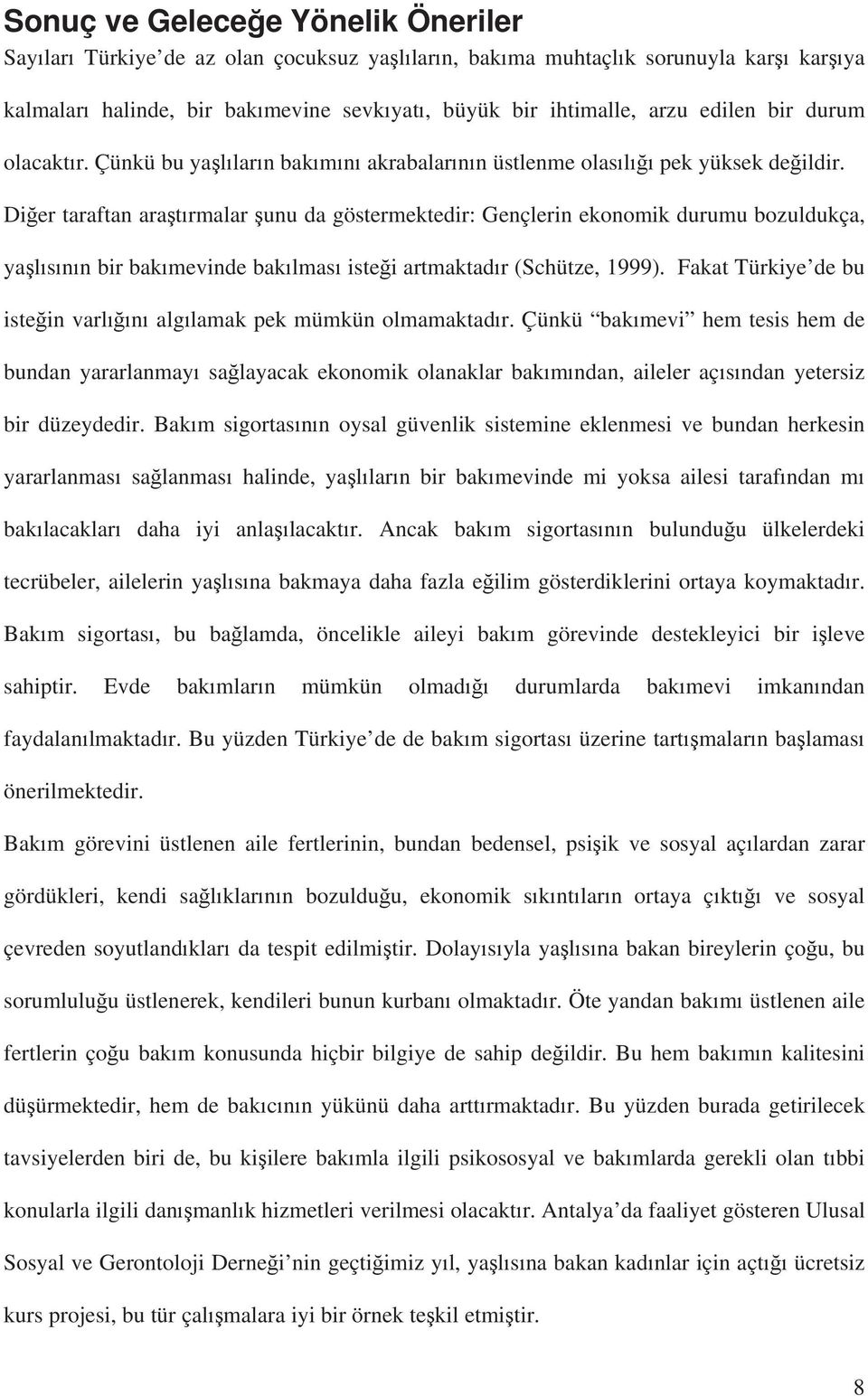 Di er taraftan ara t rmalar unu da göstermektedir: Gençlerin ekonomik durumu bozuldukça, ya l s n n bir bak mevinde bak lmas iste i artmaktad r (Schütze, 1999).