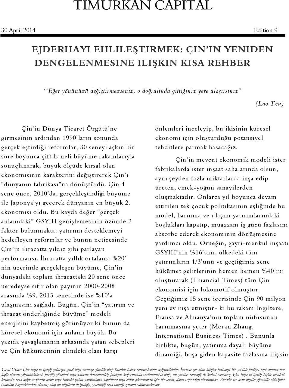 Çin i dünyanın fabrikası na dönüştürdü. Çin 4 sene önce, 2010 da, gerçekleştirdiği büyüme ile Japonya yı geçerek dünyanın en büyük 2. ekonomisi oldu.