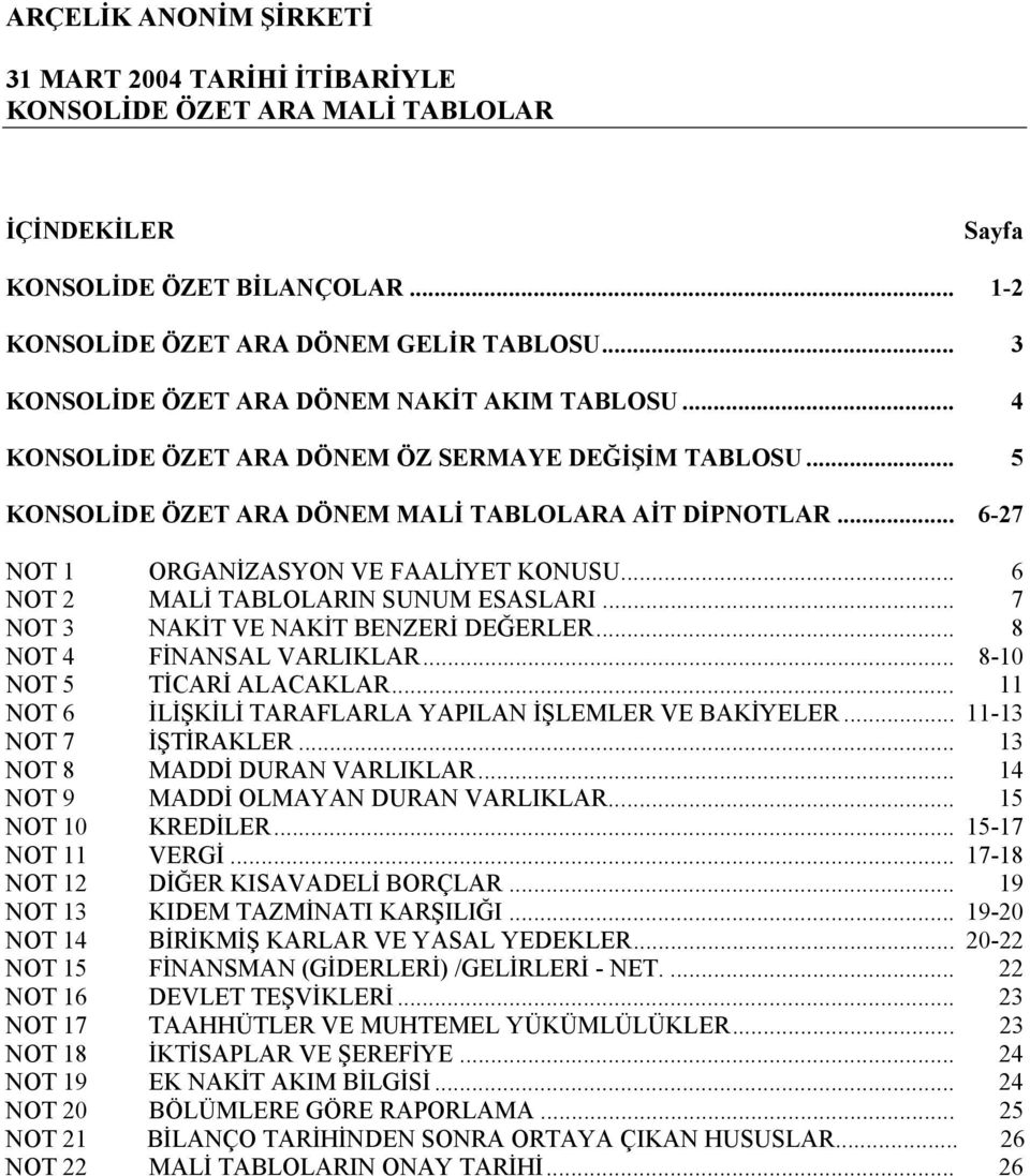 .. 6-27 NOT 1 ORGANİZASYON VE FAALİYET KONUSU... 6 NOT 2 MALİ TABLOLARIN SUNUM ESASLARI... 7 NOT 3 NAKİT VE NAKİT BENZERİ DEĞERLER... 8 NOT 4 FİNANSAL VARLIKLAR... 8-10 NOT 5 TİCARİ ALACAKLAR.