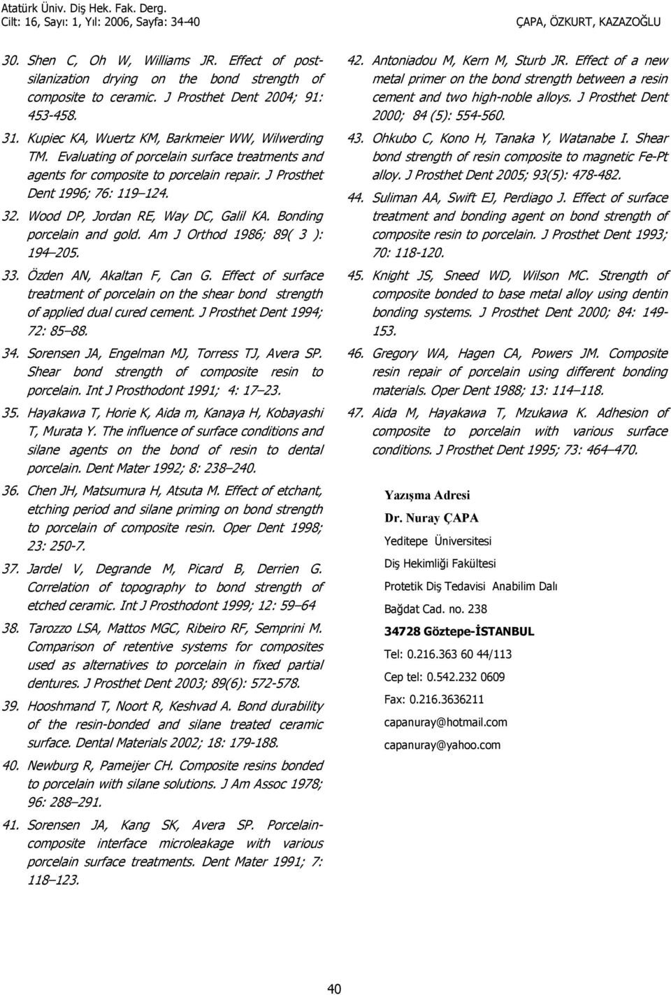 Am J Orthod 1986; 89( 3 ): 194 205. 33. Özden AN, Akaltan F, Can G. Effect of surface treatment of porcelain on the shear bond strength of applied dual cured cement. J Prosthet Dent 1994; 72: 85 88.