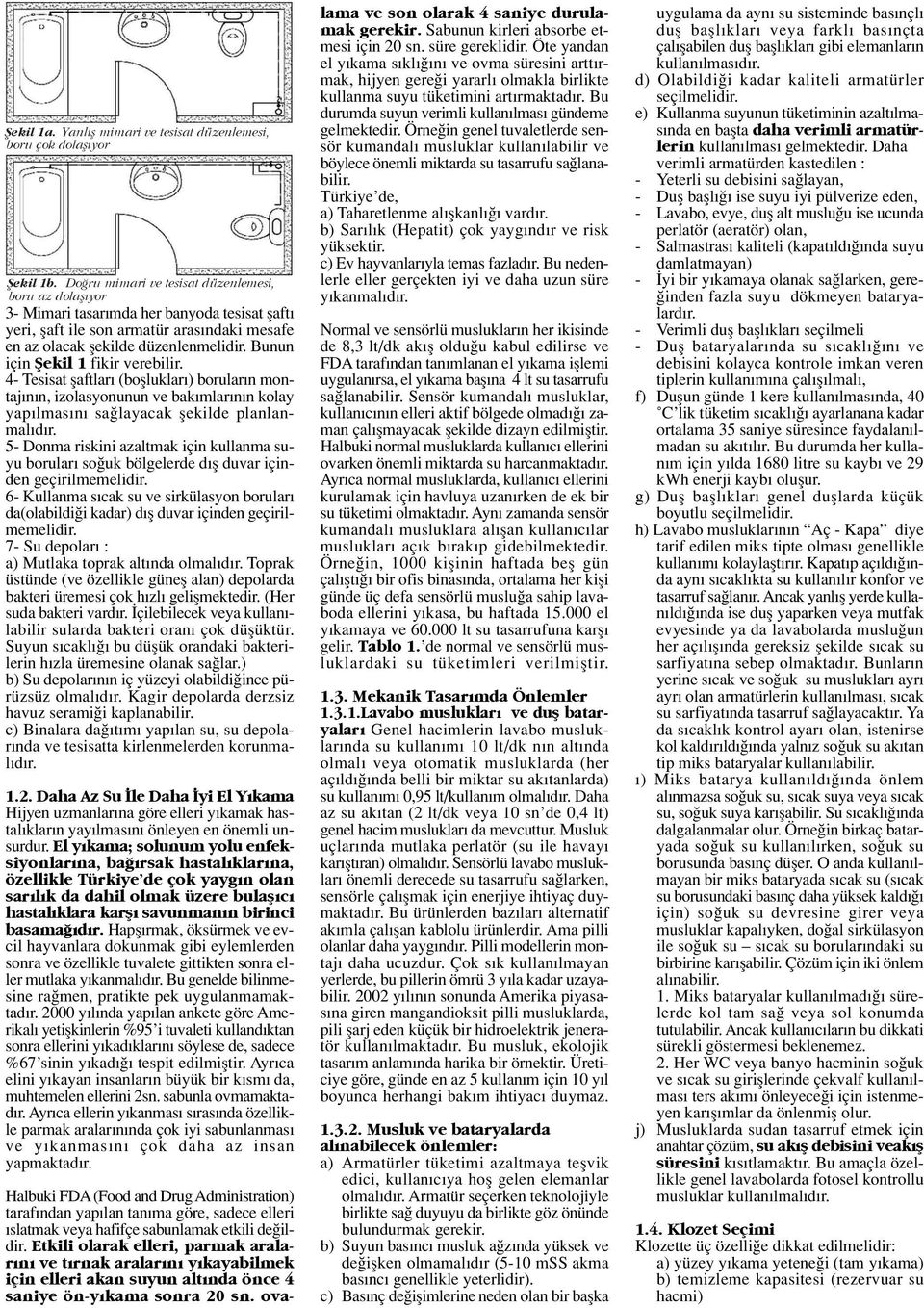 Bunun için fiekil 1 fikir verebilir. 4 Tesisat flaftlar (boflluklar ) borular n montaj n n, izolasyonunun ve bak mlar n n kolay yap lmas n sa layacak flekilde planlanmal d r.