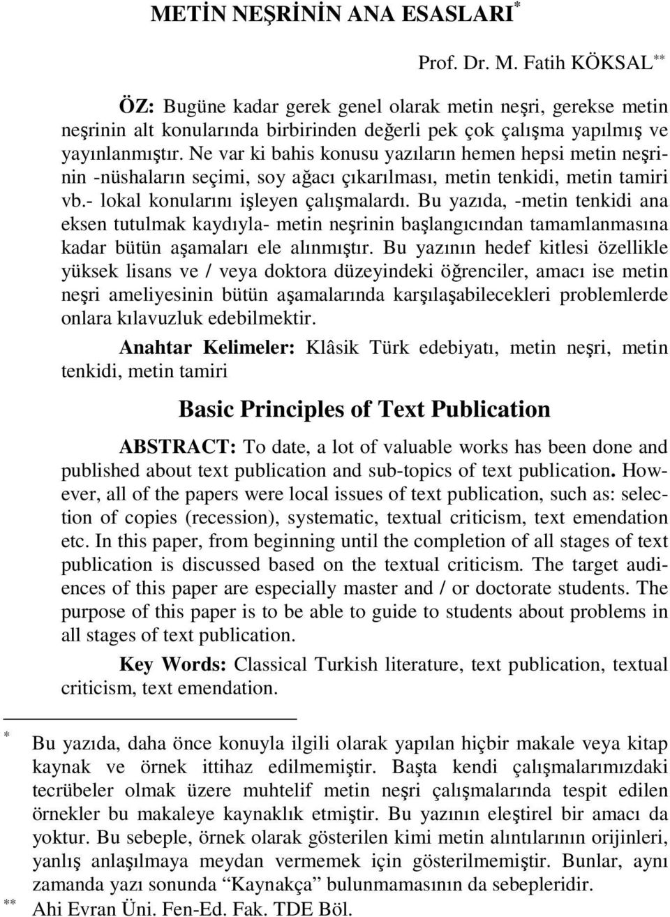 Ne var ki bahis konusu yazıların hemen hepsi metin neşrinin -nüshaların seçimi, soy ağacı çıkarılması, metin tenkidi, metin tamiri vb.- lokal konularını işleyen çalışmalardı.