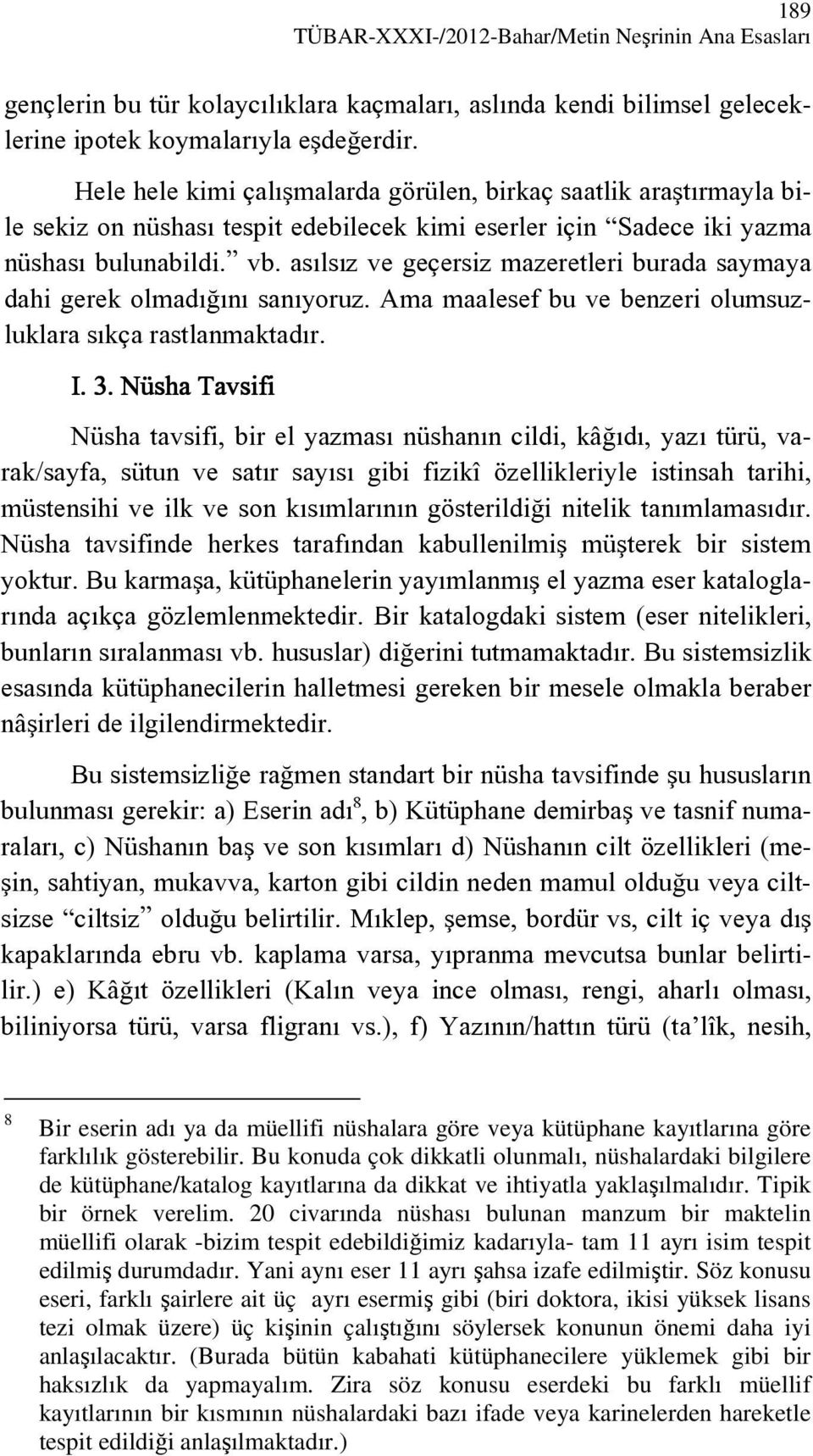 asılsız ve geçersiz mazeretleri burada saymaya dahi gerek olmadığını sanıyoruz. Ama maalesef bu ve benzeri olumsuzluklara sıkça rastlanmaktadır. I. 3.