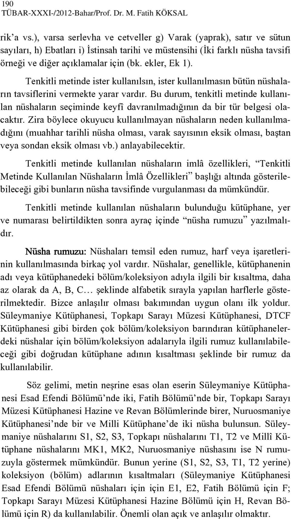 Tenkitli metinde ister kullanılsın, ister kullanılmasın bütün nüshaların tavsiflerini vermekte yarar vardır.