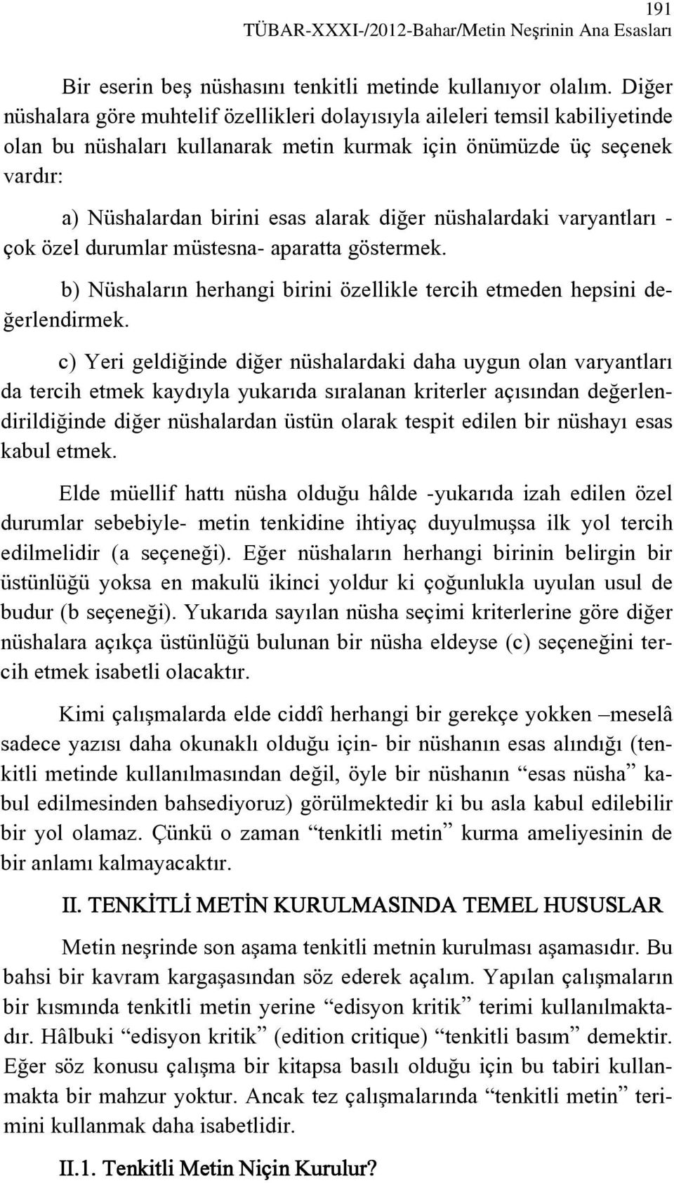 nüshalardaki varyantları - çok özel durumlar müstesna- aparatta göstermek. b) Nüshaların herhangi birini özellikle tercih etmeden hepsini değerlendirmek.