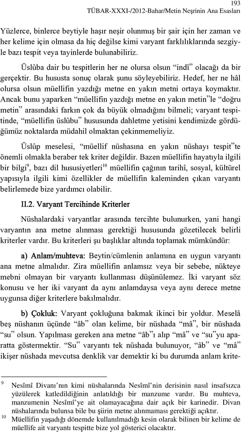 Hedef, her ne hâl olursa olsun müellifin yazdığı metne en yakın metni ortaya koymaktır.