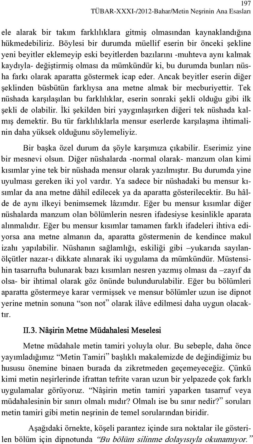 farkı olarak aparatta göstermek icap eder. Ancak beyitler eserin diğer şeklinden büsbütün farklıysa ana metne almak bir mecburiyettir.