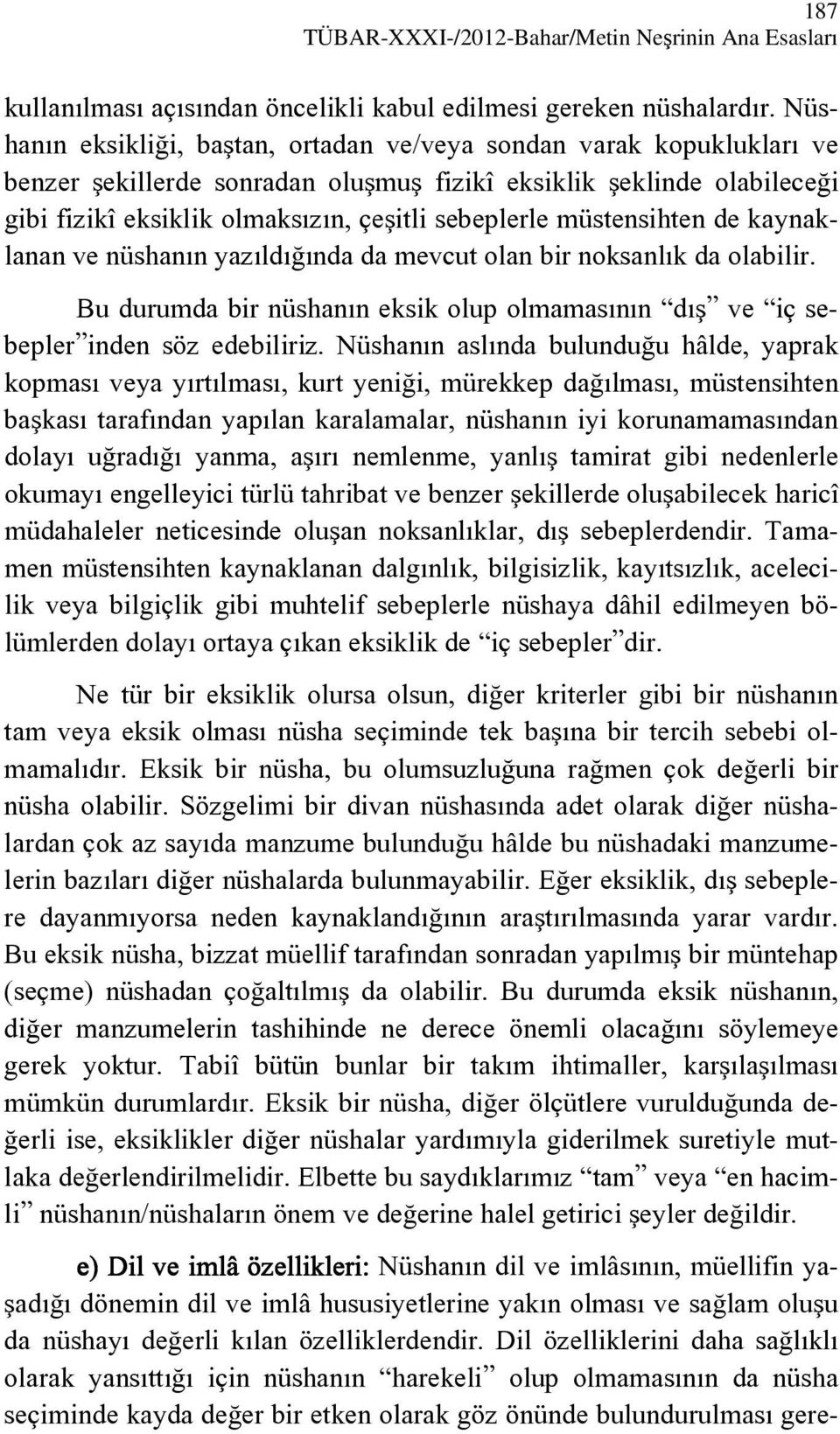 müstensihten de kaynaklanan ve nüshanın yazıldığında da mevcut olan bir noksanlık da olabilir. Bu durumda bir nüshanın eksik olup olmamasının dış ve iç sebepler inden söz edebiliriz.