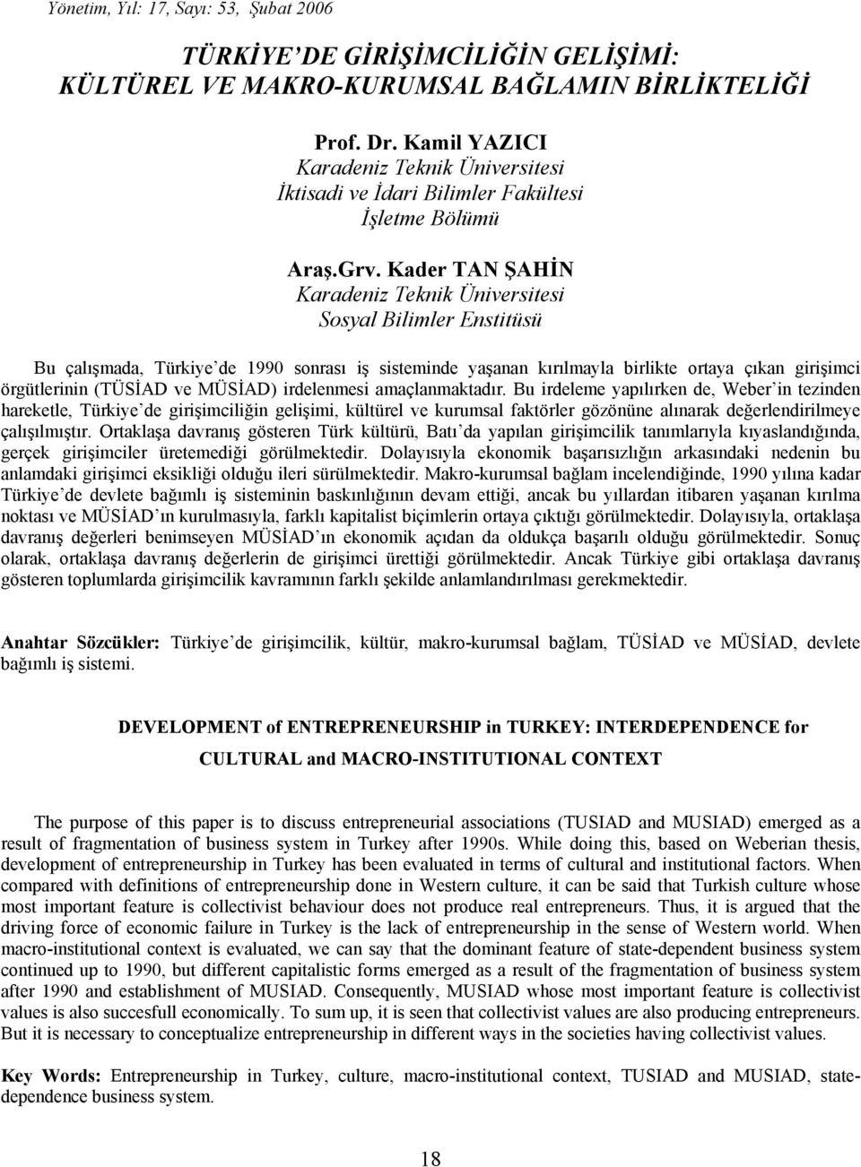 Kader TAN ŞAHİN Karadeniz Teknik Üniversitesi Sosyal Bilimler Enstitüsü Bu çalışmada, Türkiye de 1990 sonrası iş sisteminde yaşanan kırılmayla birlikte ortaya çıkan girişimci örgütlerinin (TÜSİAD ve