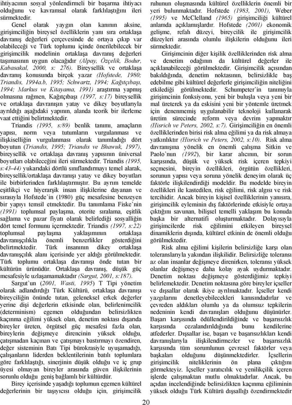 bir girişimcilik modelinin ortaklaşa davranış değerleri taşımasının uygun olacağıdır (Alpay, Özçelik, Bodur, Kabasakal, 2000, s: 276).