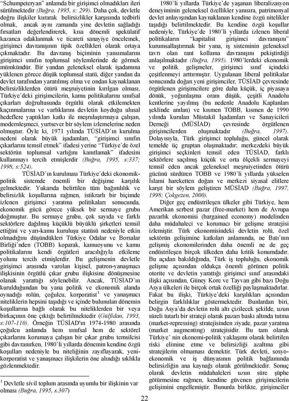 ve ticareti sanayiye öncelemek, girişimci davranışının tipik özellikleri olarak ortaya çıkmaktadır. Bu davranış biçiminin yansımalarını girişimci sınıfın toplumsal söylemlerinde de görmek mümkündür.