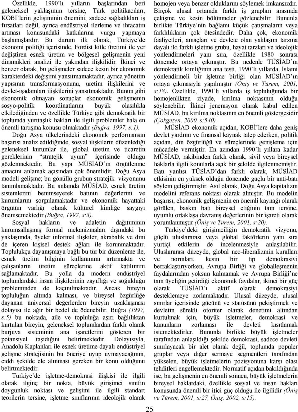 Bu durum ilk olarak, Türkiye de ekonomi politiği içerisinde, Fordist kitle üretimi ile yer değiştiren esnek üretim ve bölgesel gelişmenin yeni dinamikleri analizi ile yakından ilişkilidir.