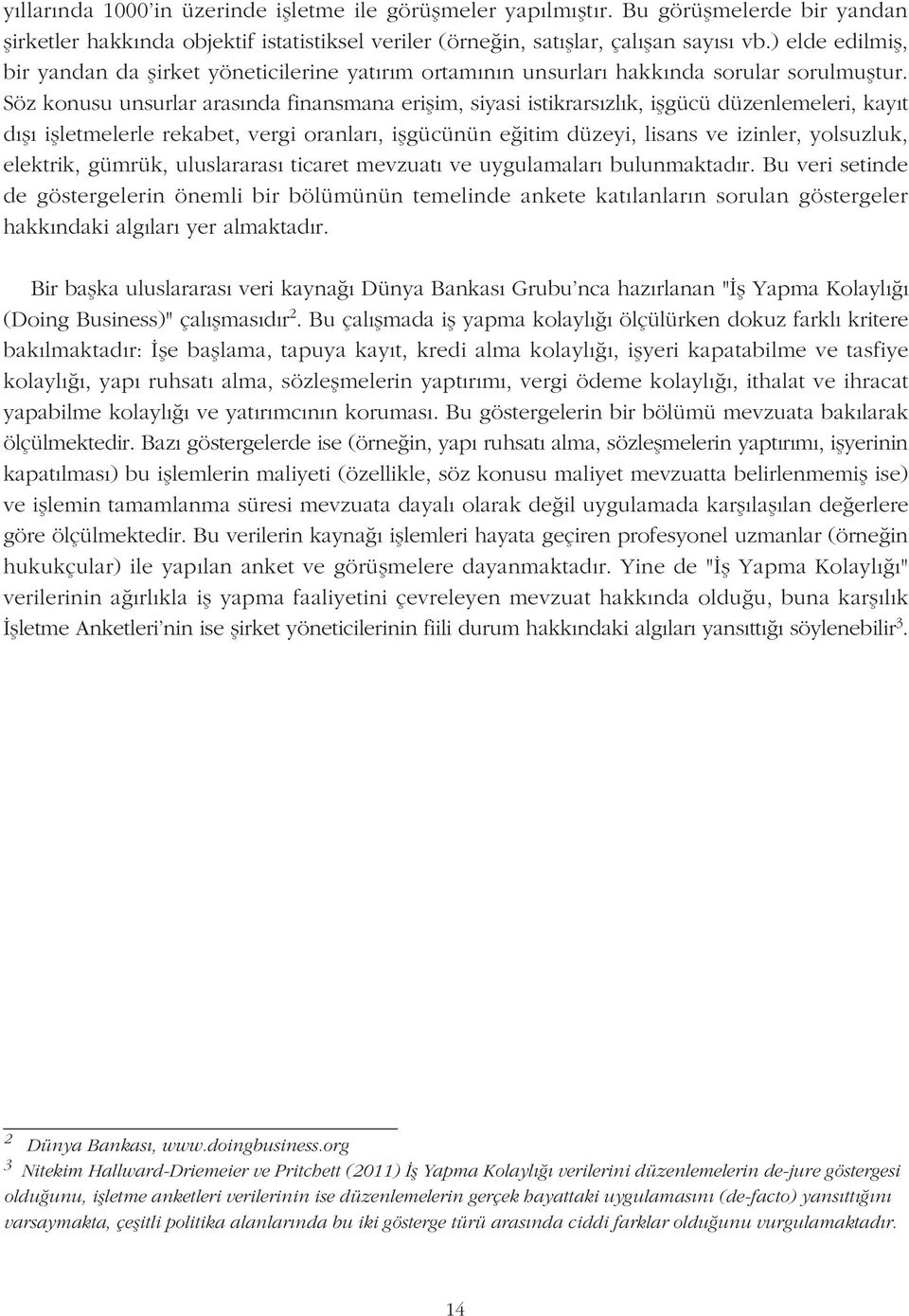 Söz konusu unsurlar arasýnda finansmana eriþim, siyasi istikrarsýzlýk, iþgücü düzenlemeleri, kayýt dýþý iþletmelerle rekabet, vergi oranlarý, iþgücünün eðitim düzeyi, lisans ve izinler, yolsuzluk,