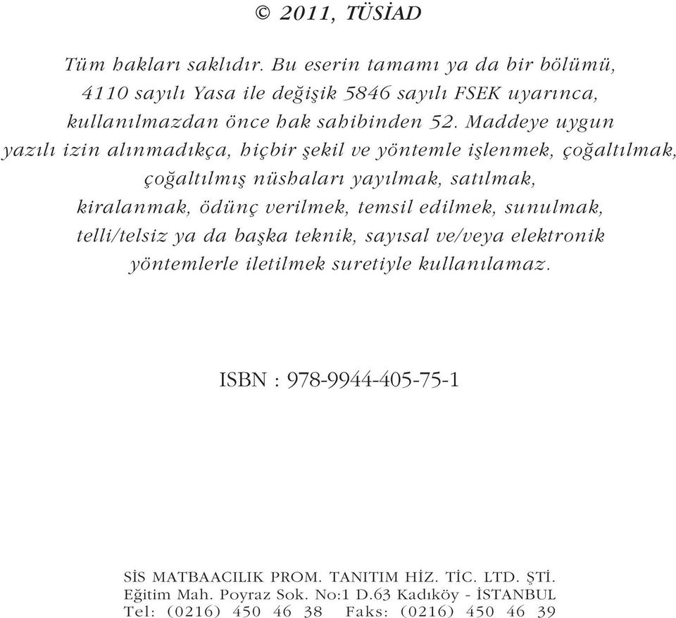 edilmek, sunulmak, telli/telsiz ya da baþka teknik, sayýsal ve/veya elektronik yöntemlerle iletilmek suretiyle kullanýlamaz.