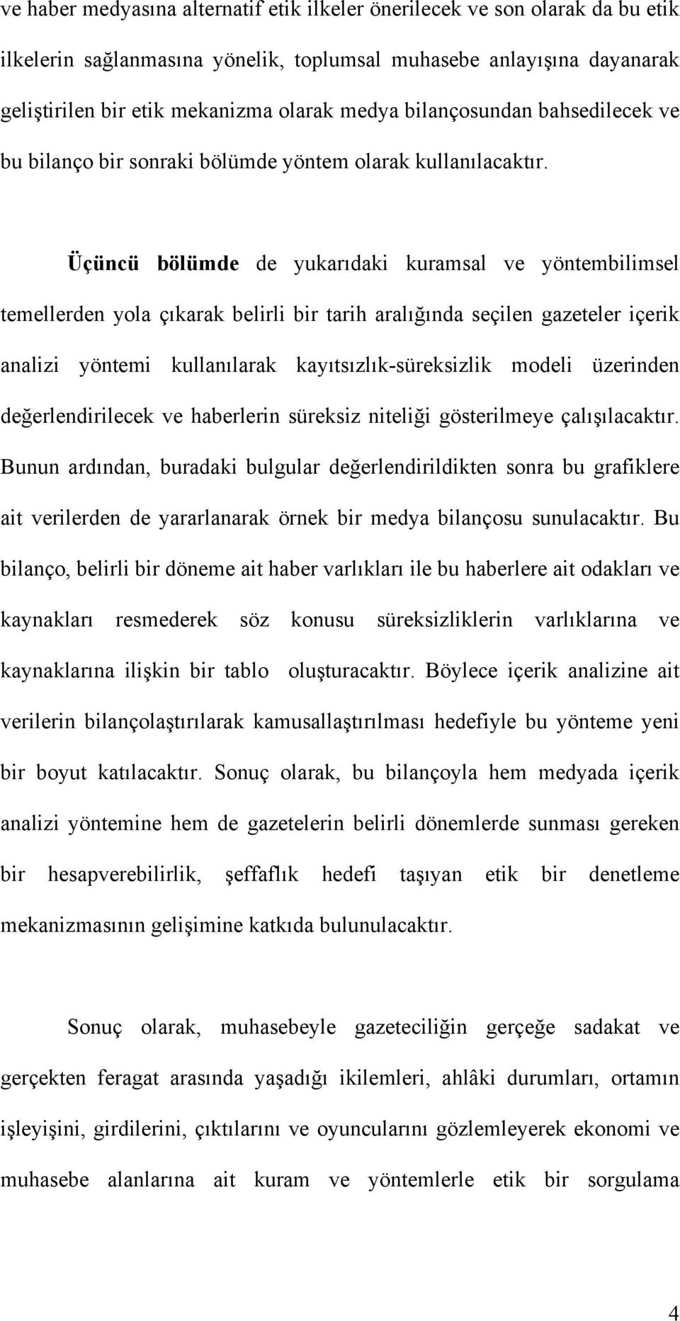 Üçüncü bölümde de yukarıdaki kuramsal ve yöntembilimsel temellerden yola çıkarak belirli bir tarih aralı"ında seçilen gazeteler içerik analizi yöntemi kullanılarak kayıtsızlık-süreksizlik modeli