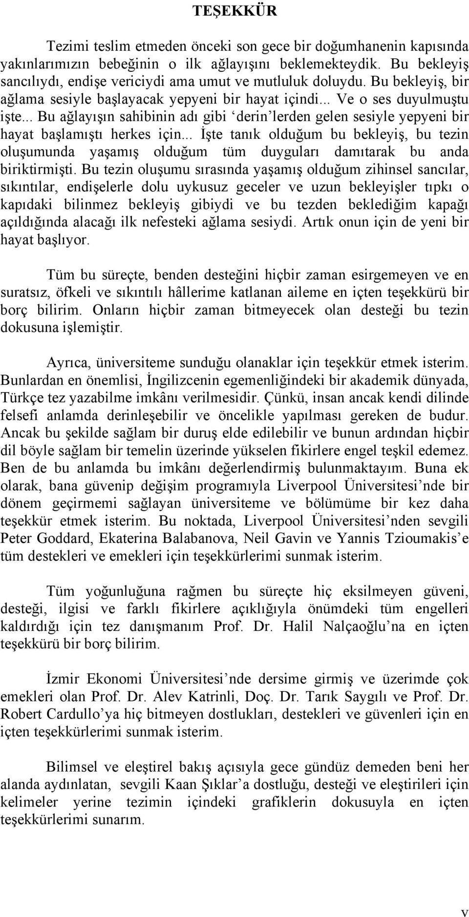 ın sahibinin adı gibi derin lerden gelen sesiyle yepyeni bir hayat ba!lamı!tı herkes için... $!te tanık oldu"um bu bekleyi!, bu tezin olu!umunda ya!amı! oldu"um tüm duyguları damıtarak bu anda biriktirmi!