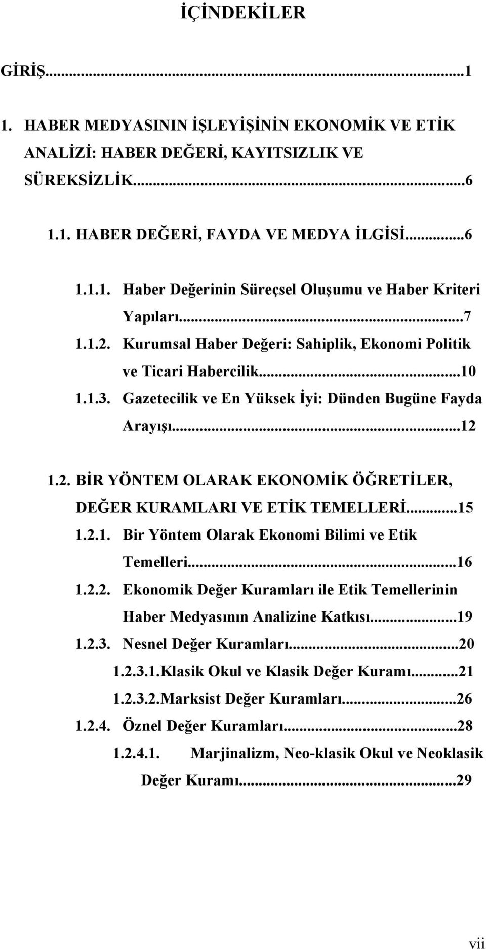 LER, DE"ER KURAMLARI VE ET!K TEMELLER!...15 1.2.1. Bir Yöntem Olarak Ekonomi Bilimi ve Etik Temelleri...16 1.2.2. Ekonomik De$er Kuramları ile Etik Temellerinin Haber Medyasının Analizine Katkısı.