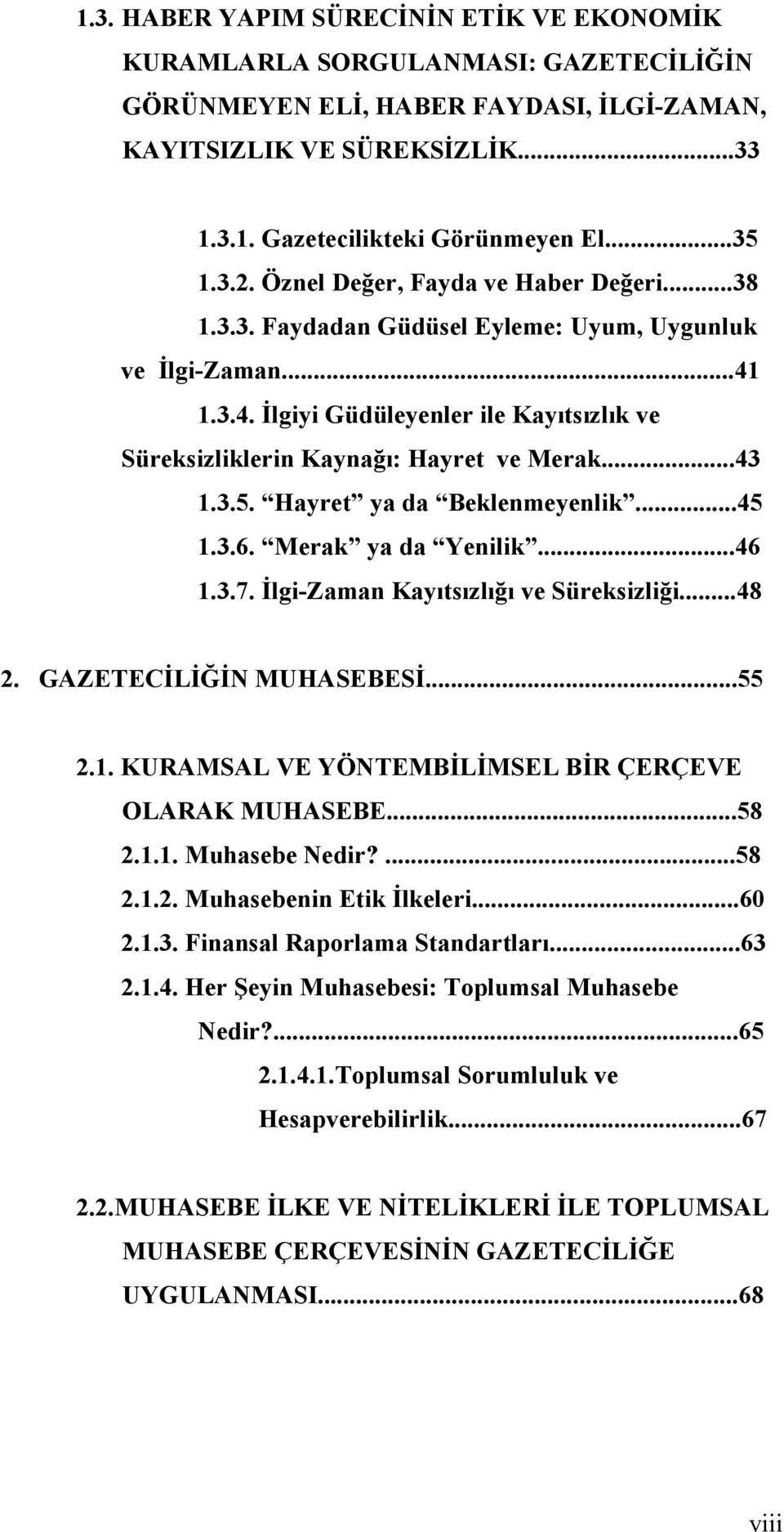 ..43 1.3.5. Hayret ya da Beklenmeyenlik...45 1.3.6. Merak ya da Yenilik...46 1.3.7.!lgi-Zaman Kayıtsızlı$ı ve Süreksizli$i...48 2. GAZETEC!L!"!N MUHASEBES!...55 2.1. KURAMSAL VE YÖNTEMB!L!MSEL B!