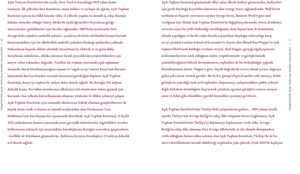 O y llarda yap lan en önemli ifl, rkç düzenin hüküm sürmekte oldu u Güney Afrika da siyah ö rencilere beyazlar n gitti i üniversitelere gidebilmeleri için burslar sa lamakt.