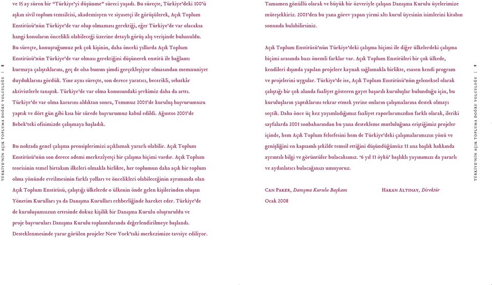 Tamamen gönüllü olarak ve büyük bir özveriyle çal flan Dan flma Kurulu üyelerimize müteflekkiriz. 2001 den bu yana görev yapan yirmi alt kurul üyesinin isimlerini kitab n sonunda bulabilirsiniz.