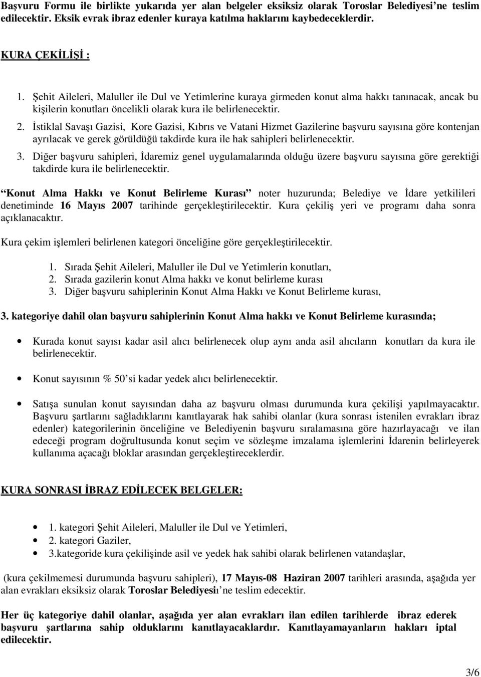 stiklal Savaı Gazisi, Kore Gazisi, Kıbrıs ve Vatani Hizmet Gazilerine bavuru sayısına göre kontenjan ayrılacak ve gerek görüldüü takdirde kura ile hak sahipleri belirlenecektir. 3.