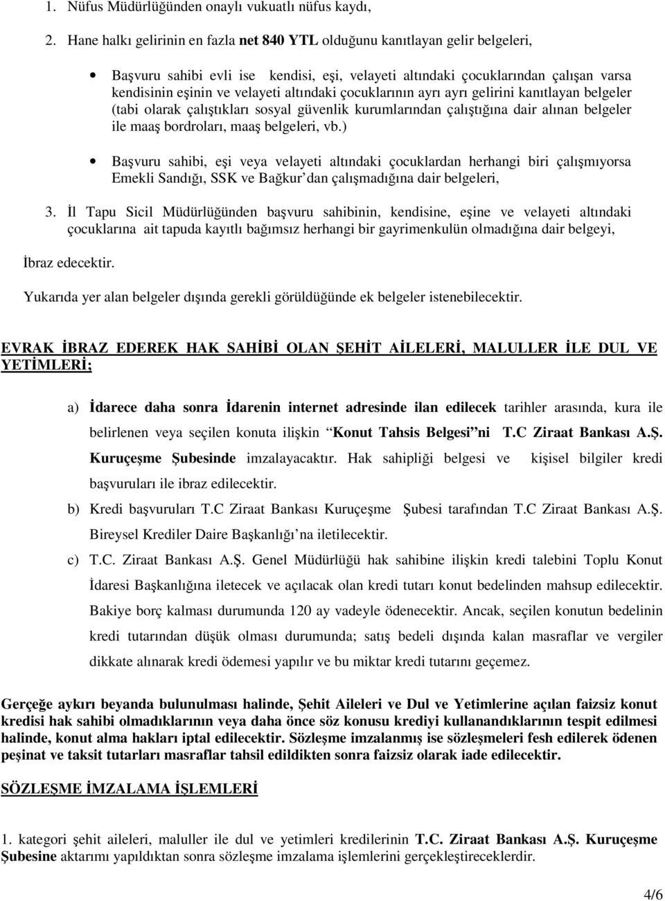 çocuklarının ayrı ayrı gelirini kanıtlayan belgeler (tabi olarak çalıtıkları sosyal güvenlik kurumlarından çalıtıına dair alınan belgeler ile maa bordroları, maa belgeleri, vb.