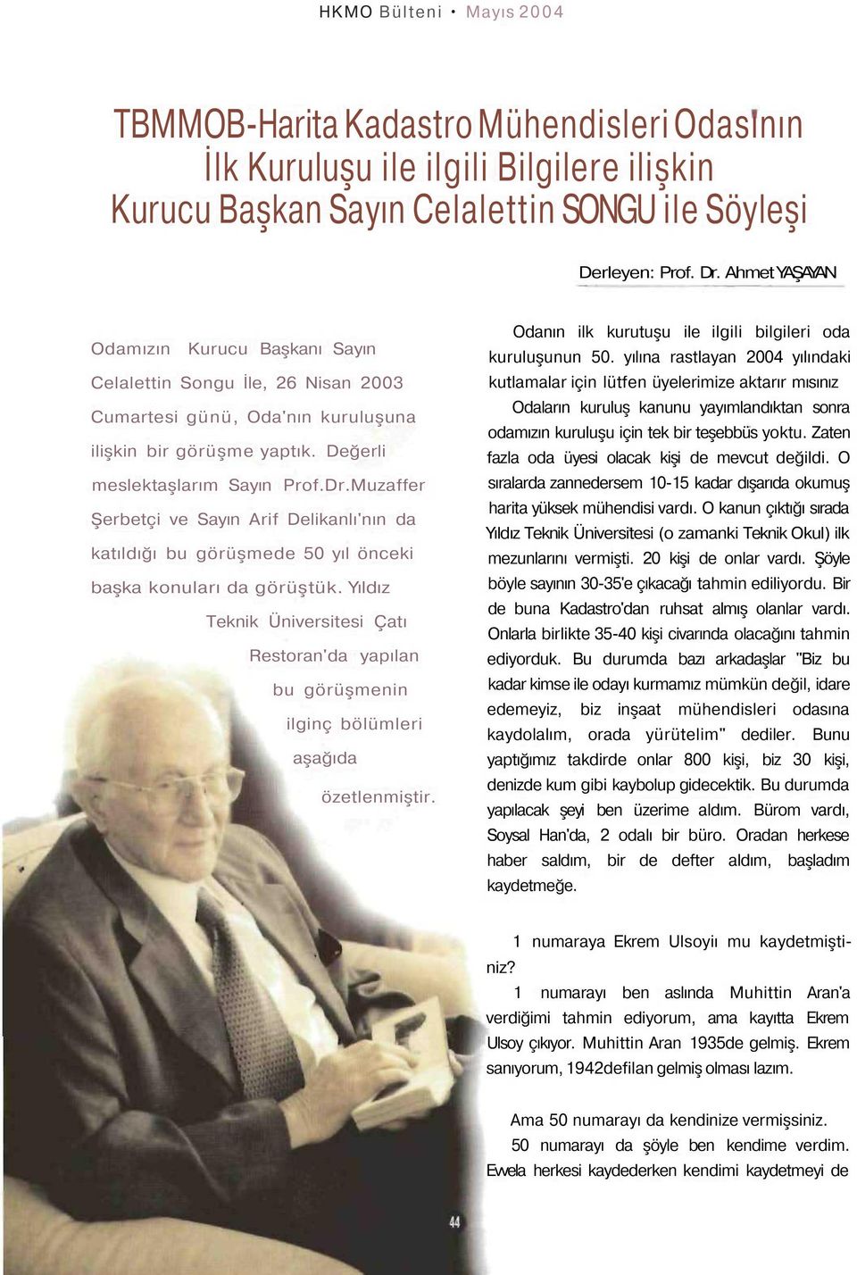 Muzaffer Şerbetçi ve Sayın Arif Delikanlı'nın da katıldığı bu görüşmede 50 yıl önceki başka konuları da görüştük.