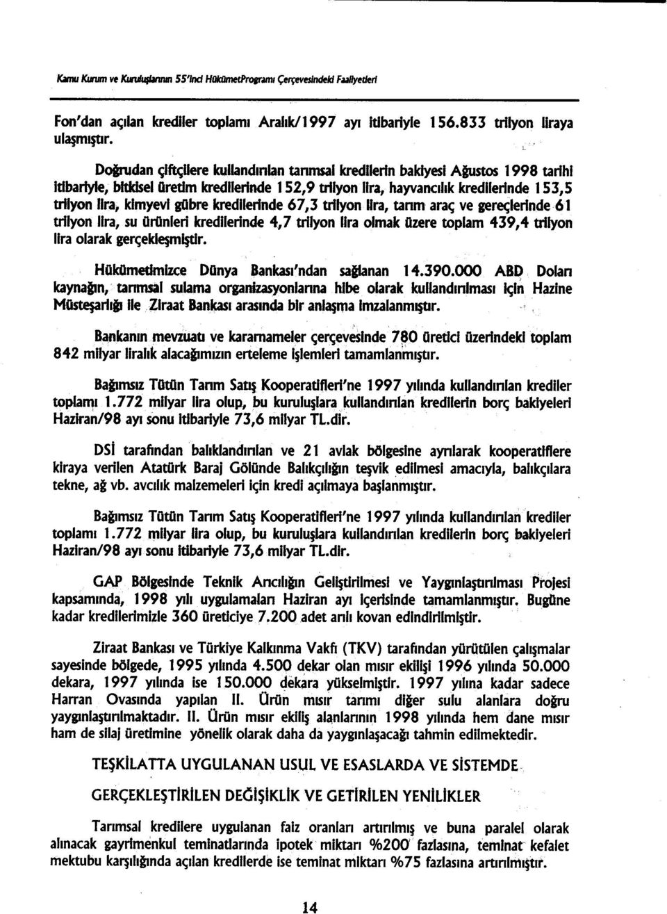 gobre kredilerinde 67,3 trilyon Ura, tarım araç ve gereçlerinde6l trilyon lira, su ürünleri kredilerinde 4,7 trilyon lira olmak üzere toplam 439,4 trilyon lira olarak gerçekleşmiştir.