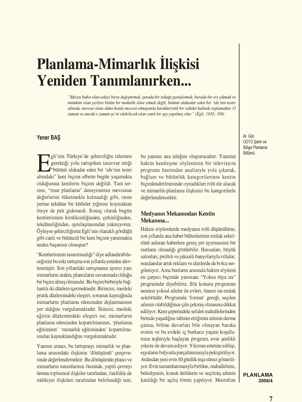 altında, mevcut olanı daha henüz mevcut olmayanla karakteristik bir vahdet halinde toplamaktır. O zaman ve ancak o zaman şe ni olabilecek olan canlı bir şey yapılmış olur. (Egli, 1936; 190).