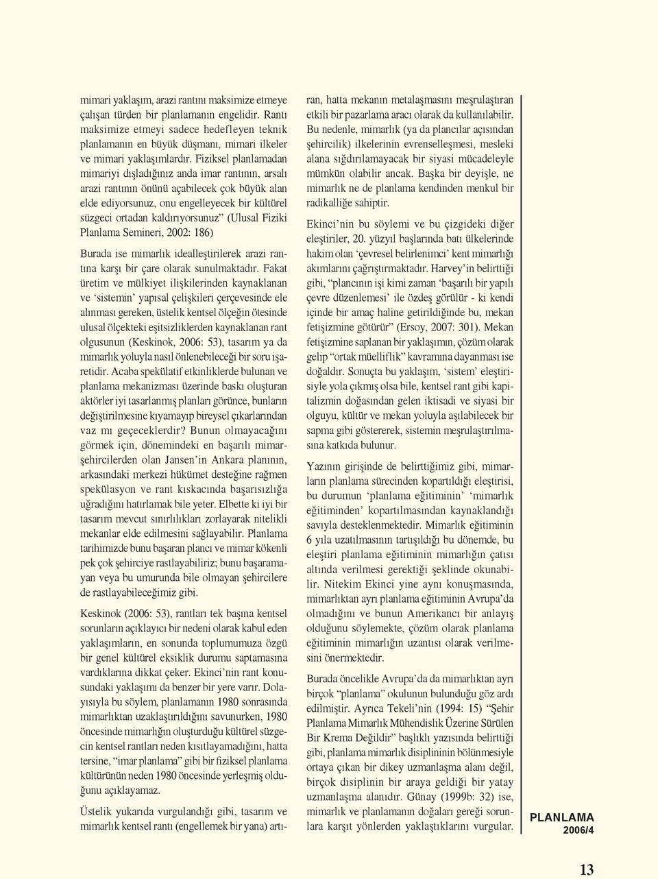 Fiziksel planlamadan mimariyi dışladığınız anda imar rantının, arsalı arazi rantının önünü açabilecek çok büyük alan elde ediyorsunuz, onu engelleyecek bir kültürel süzgeci ortadan kaldırıyorsunuz