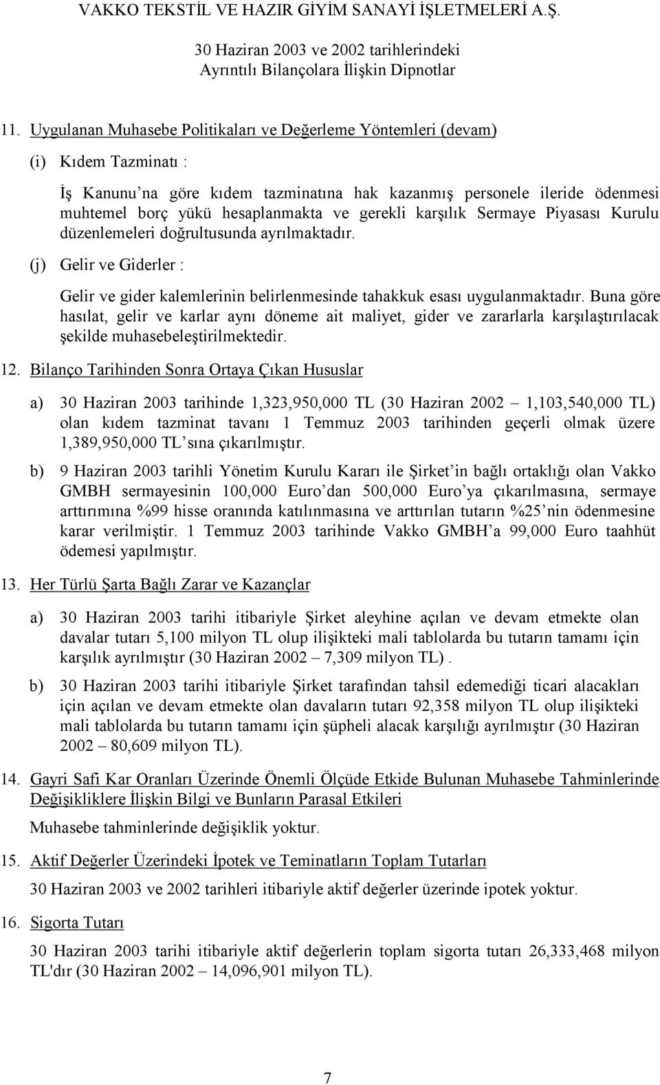 Buna göre hasılat, gelir ve karlar aynı döneme ait maliyet, gider ve zararlarla karşılaştırılacak şekilde muhasebeleştirilmektedir. 12.