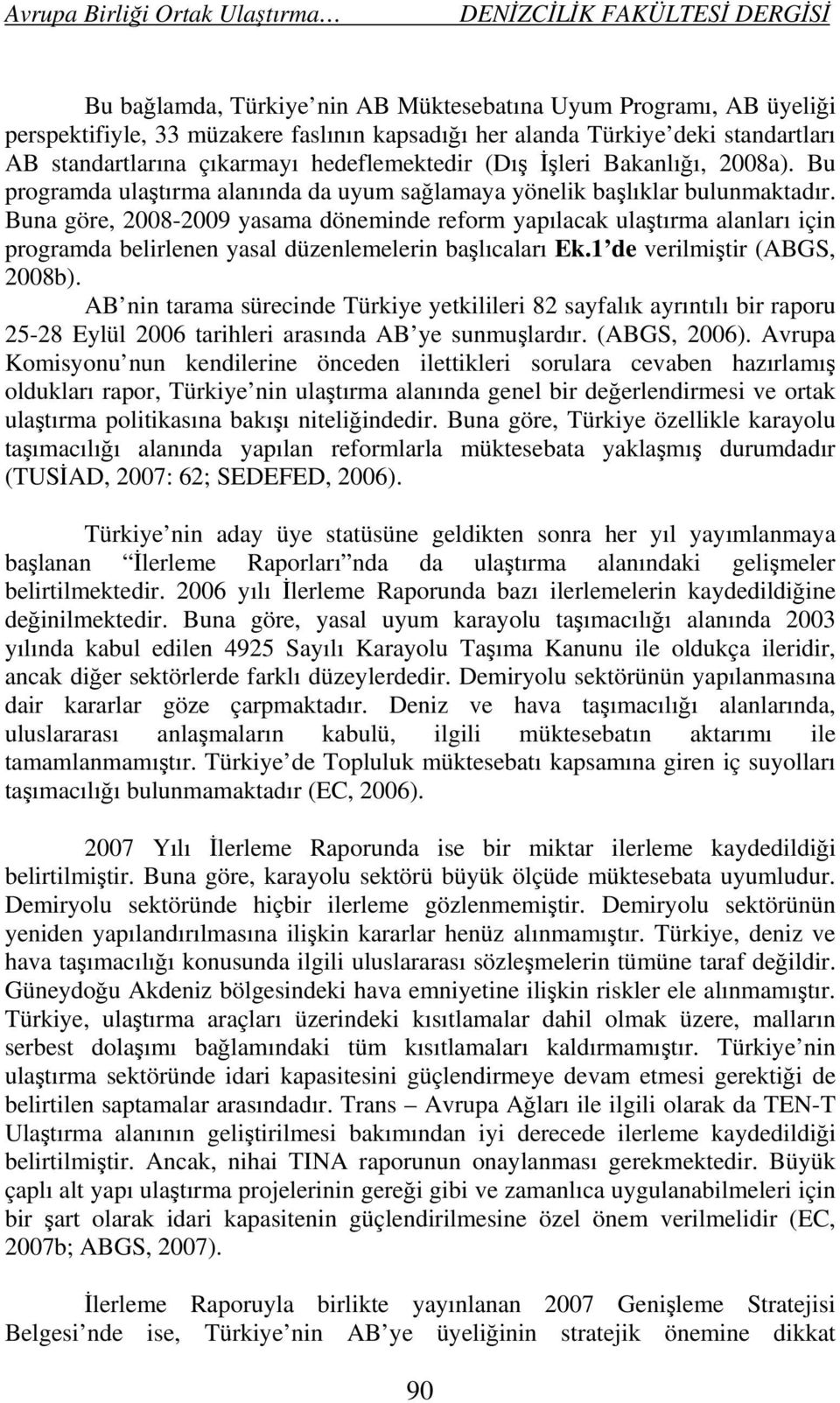 Buna göre, 2008-2009 yasama döneminde reform yapılacak ulaştırma alanları için programda belirlenen yasal düzenlemelerin başlıcaları Ek.1 de verilmiştir (ABGS, 2008b).