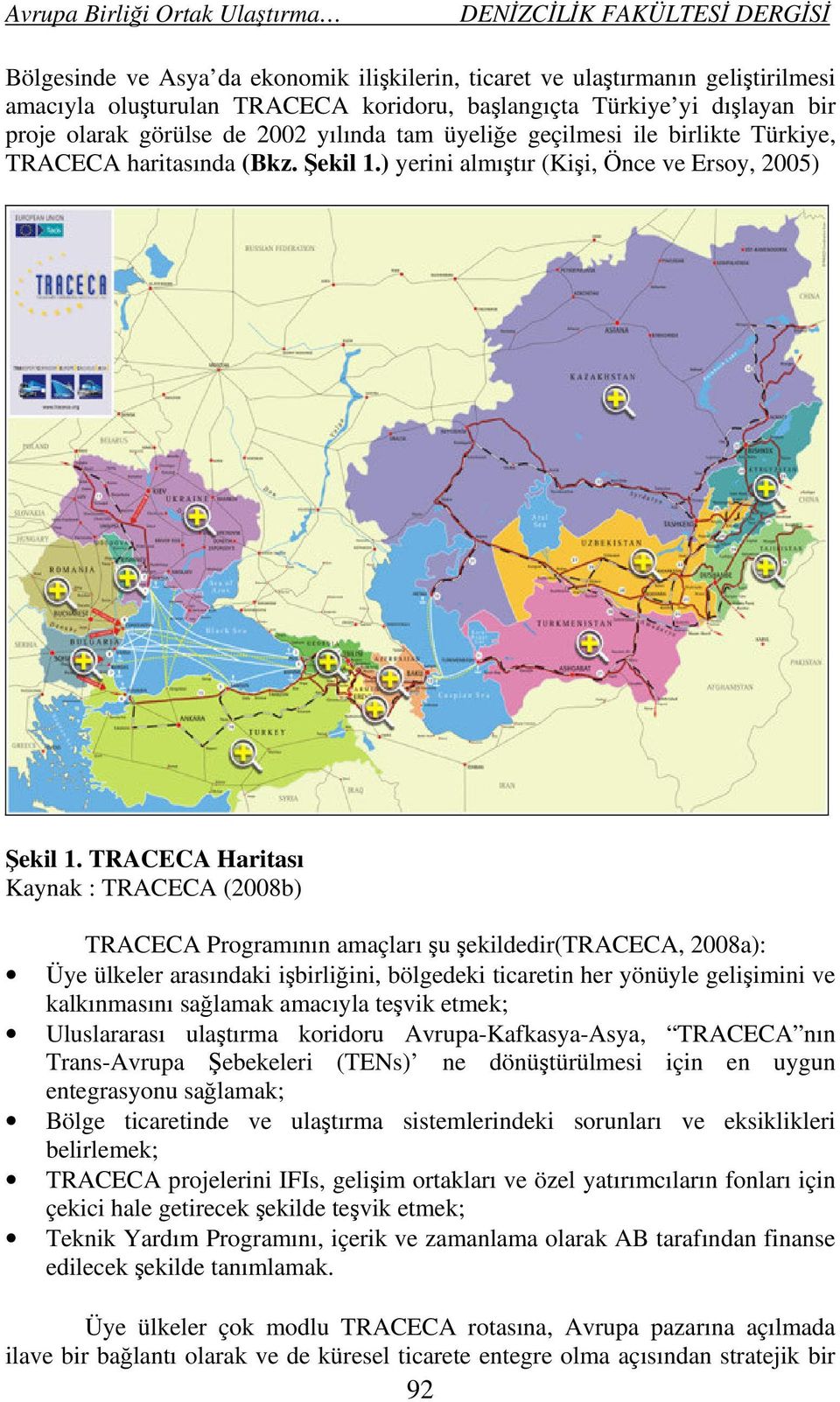 TRACECA Haritası Kaynak : TRACECA (2008b) TRACECA Programının amaçları şu şekildedir(traceca, 2008a): Üye ülkeler arasındaki işbirliğini, bölgedeki ticaretin her yönüyle gelişimini ve kalkınmasını