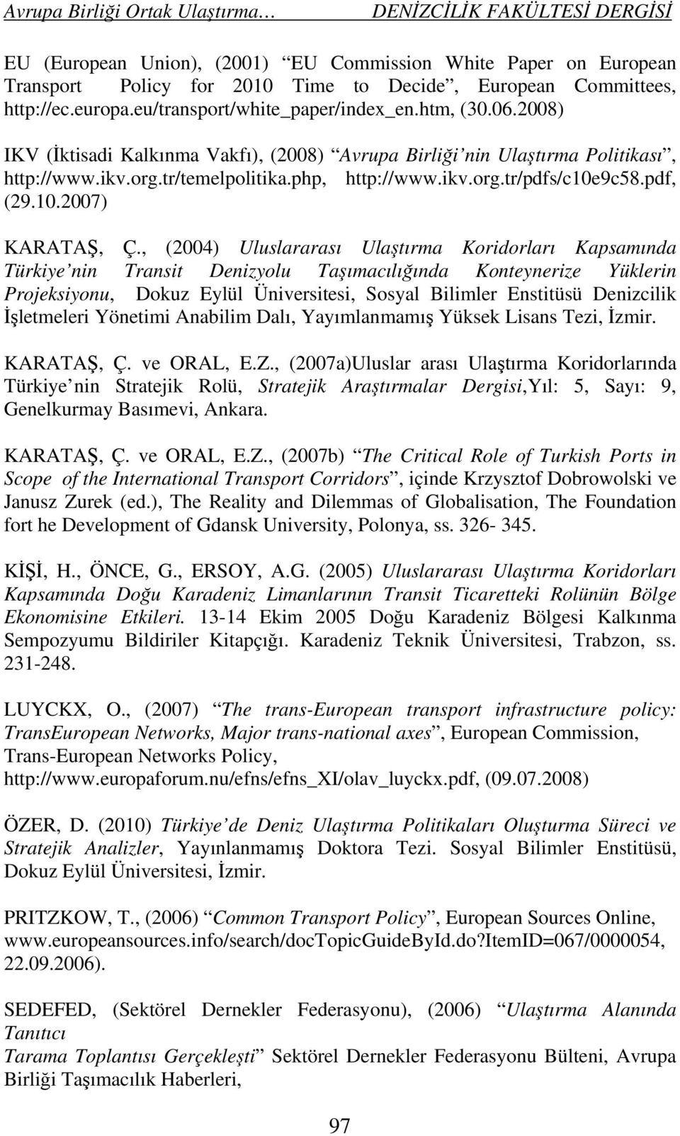 , (2004) Uluslararası Ulaştırma Koridorları Kapsamında Türkiye nin Transit Denizyolu Taşımacılığında Konteynerize Yüklerin Projeksiyonu, Dokuz Eylül Üniversitesi, Sosyal Bilimler Enstitüsü Denizcilik