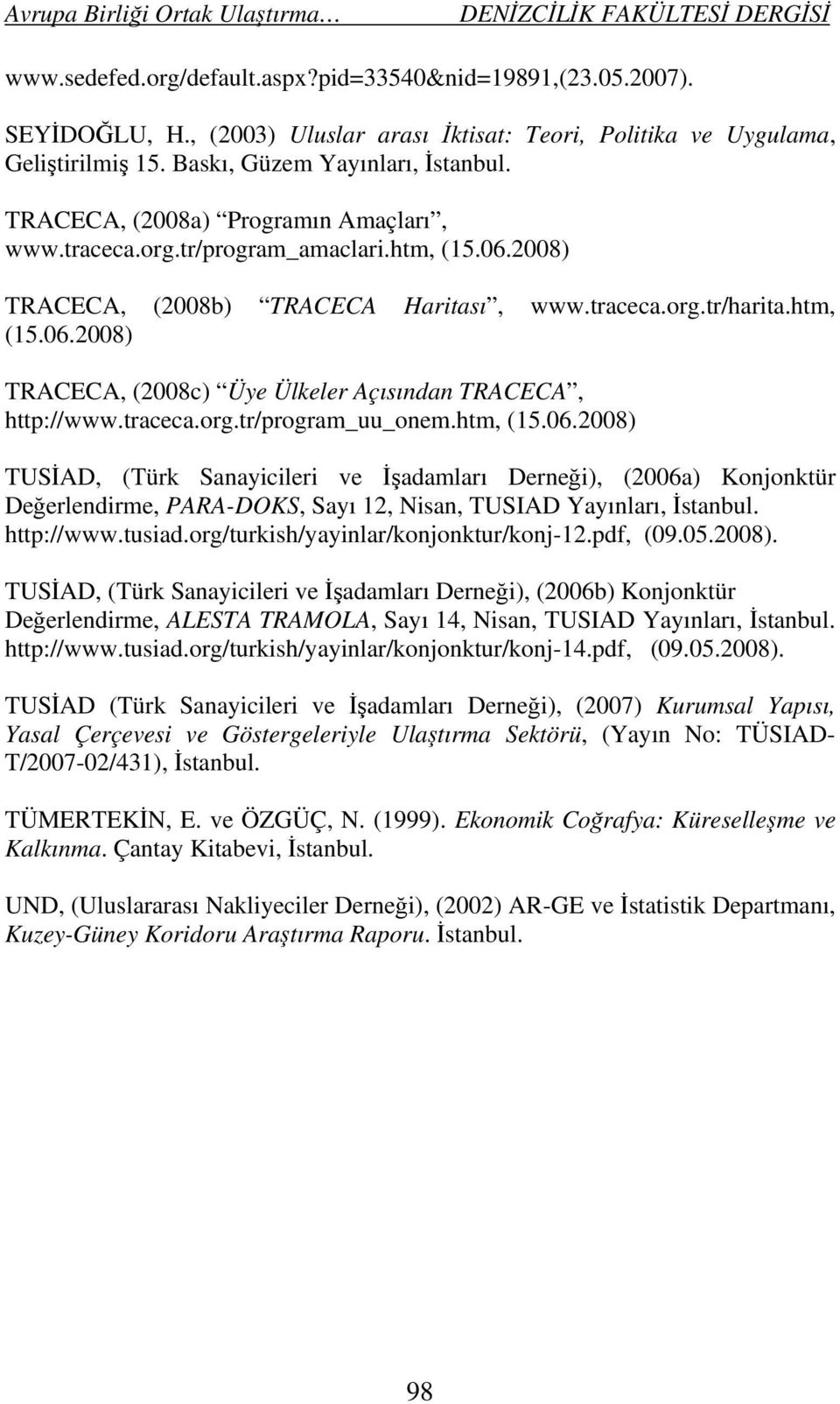 traceca.org.tr/program_uu_onem.htm, (15.06.2008) TUSİAD, (Türk Sanayicileri ve İşadamları Derneği), (2006a) Konjonktür Değerlendirme, PARA-DOKS, Sayı 12, Nisan, TUSIAD Yayınları, İstanbul. http://www.