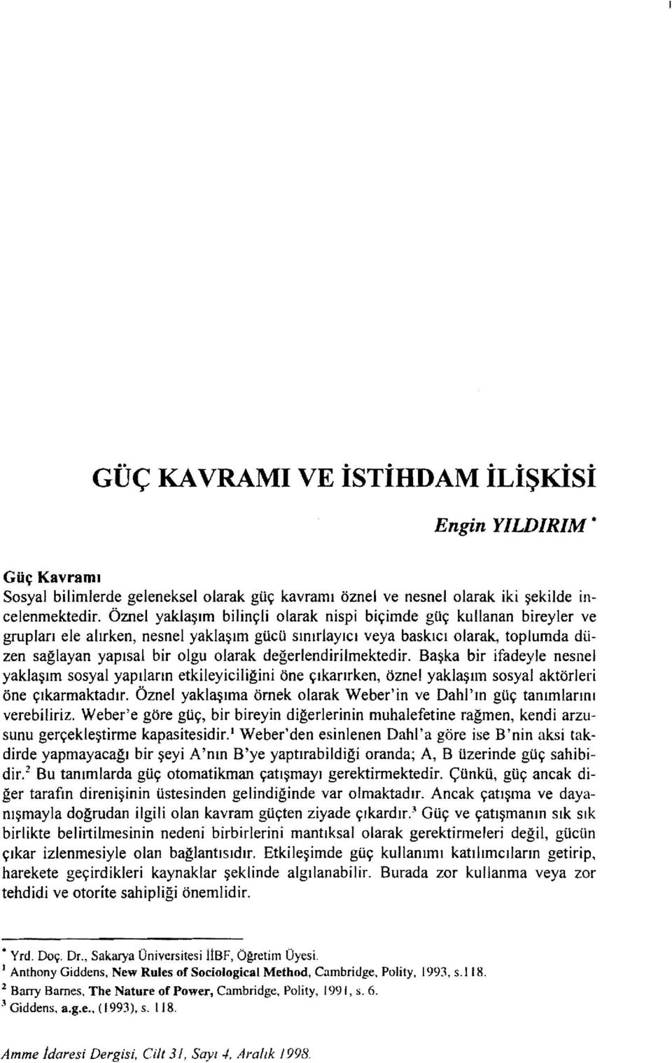 değeriendirilmektedir. Başka bir ifadeyle nesnel yaklaşım sosyal yapıların etkileyiciliğini öne çıkarırken, öznel yaklaşım sosyal aktörleri öne çıkarmaktadır.