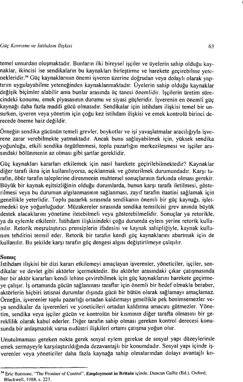 üzerine doğrudan veya dolayıl olarak yaptırım uygulayabilme yeteneğinden kaynaklanmaktadır. Üyelerin sahip olduğu kaynaklar değişik biçimler alabilir ama bunlar arasında üç tanesi önemlidir.