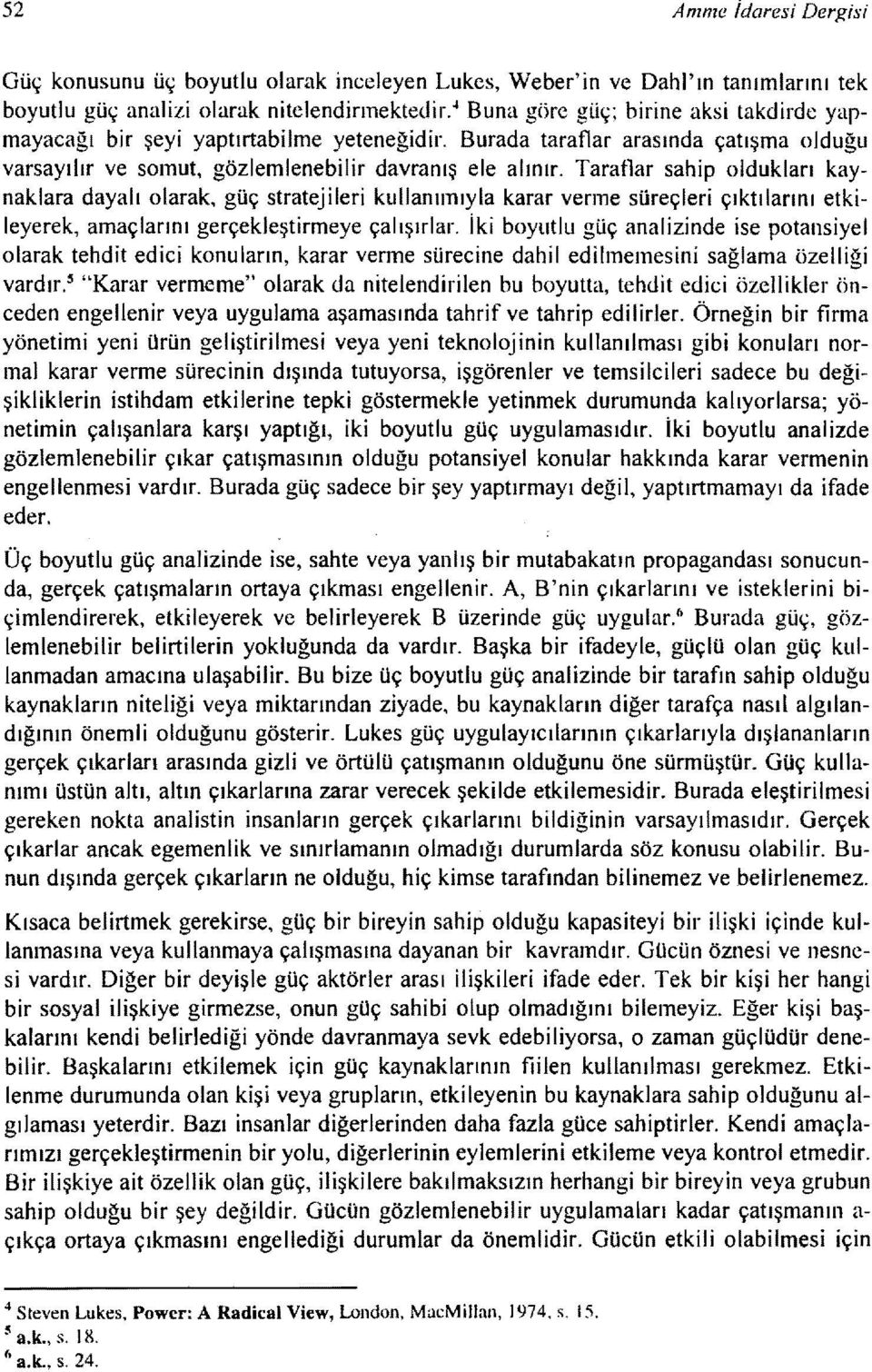 Taraflar sahip oldukları kaynaklara dayalı olarak, güç stratejileri kullanımıyla karar verme süreçleri çıktılarını etkileyerek, amaçlarını gerçekleştirmeye çalışırlar.