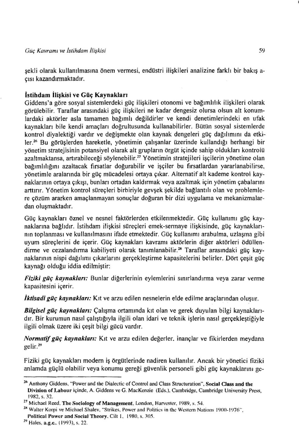 Taraflar arasındaki güç ilişkileri ne kadar dengesiz olursa olsun alt konumlardaki aktörler asla tamamen bağımlı değildirler ve kendi denetimlerindeki en ufak kaynakları bile kendi amaçları